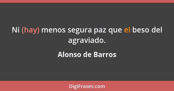 Ni (hay) menos segura paz que el beso del agraviado.... - Alonso de Barros