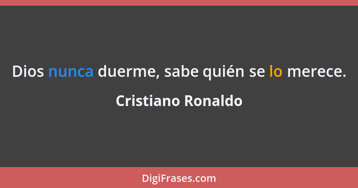 Dios nunca duerme, sabe quién se lo merece.... - Cristiano Ronaldo