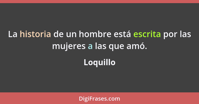 La historia de un hombre está escrita por las mujeres a las que amó.... - Loquillo