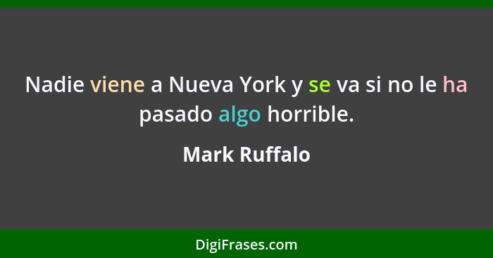 Nadie viene a Nueva York y se va si no le ha pasado algo horrible.... - Mark Ruffalo