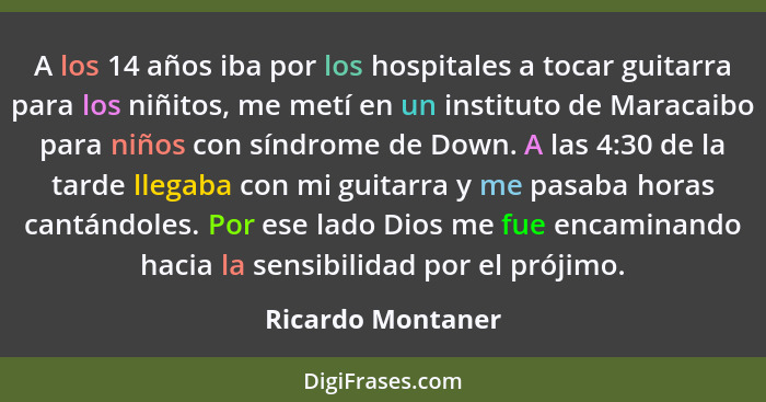 A los 14 años iba por los hospitales a tocar guitarra para los niñitos, me metí en un instituto de Maracaibo para niños con síndrom... - Ricardo Montaner