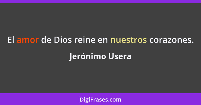 El amor de Dios reine en nuestros corazones.... - Jerónimo Usera