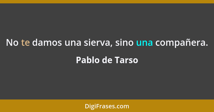 No te damos una sierva, sino una compañera.... - Pablo de Tarso