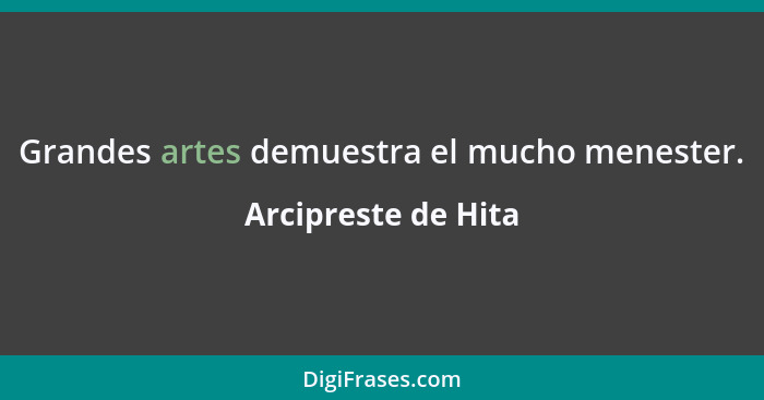 Grandes artes demuestra el mucho menester.... - Arcipreste de Hita