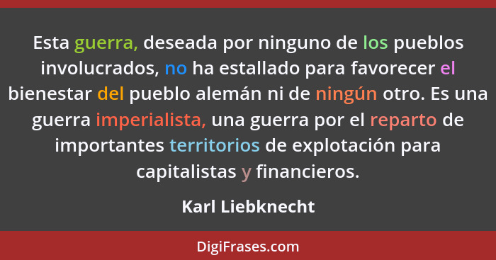 Esta guerra, deseada por ninguno de los pueblos involucrados, no ha estallado para favorecer el bienestar del pueblo alemán ni de ni... - Karl Liebknecht