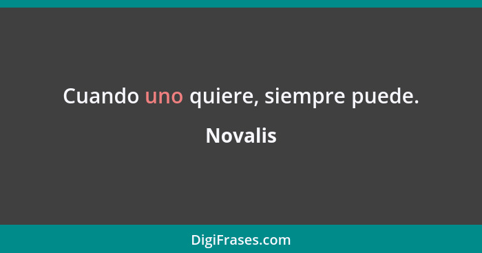 Cuando uno quiere, siempre puede.... - Novalis