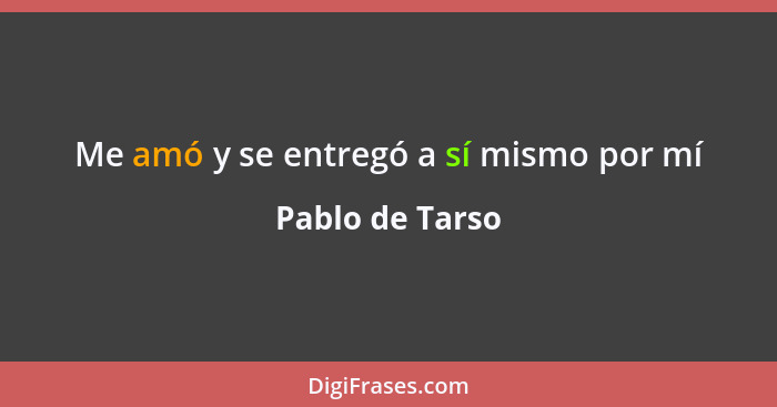 Me amó y se entregó a sí mismo por mí... - Pablo de Tarso