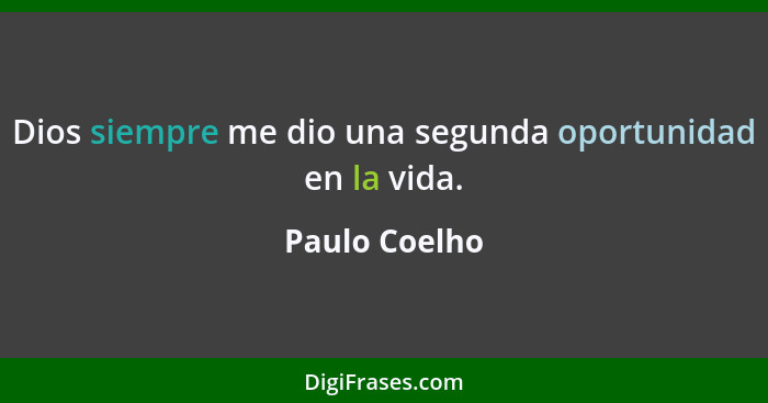 Dios siempre me dio una segunda oportunidad en la vida.... - Paulo Coelho