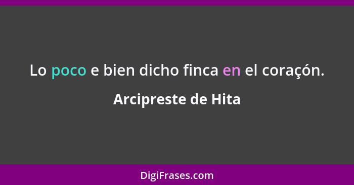 Lo poco e bien dicho finca en el coraçón.... - Arcipreste de Hita