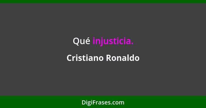 Qué injusticia.... - Cristiano Ronaldo