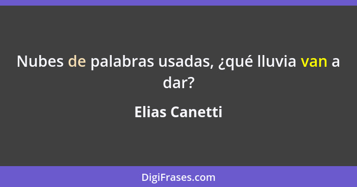 Nubes de palabras usadas, ¿qué lluvia van a dar?... - Elias Canetti