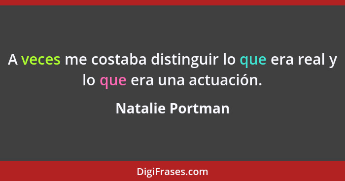 A veces me costaba distinguir lo que era real y lo que era una actuación.... - Natalie Portman