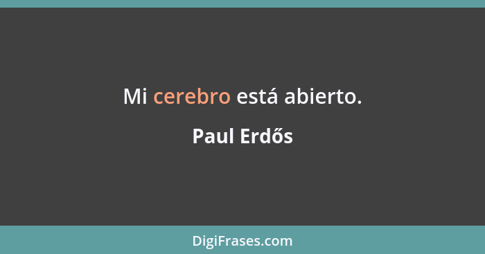 Mi cerebro está abierto.... - Paul Erdős