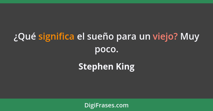 ¿Qué significa el sueño para un viejo? Muy poco.... - Stephen King