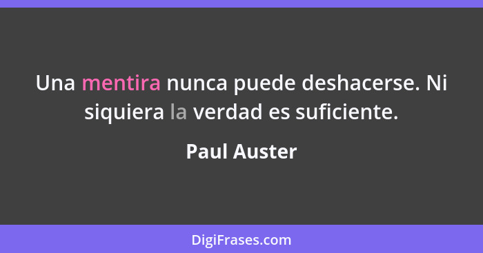 Una mentira nunca puede deshacerse. Ni siquiera la verdad es suficiente.... - Paul Auster