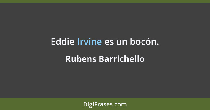 Eddie Irvine es un bocón.... - Rubens Barrichello