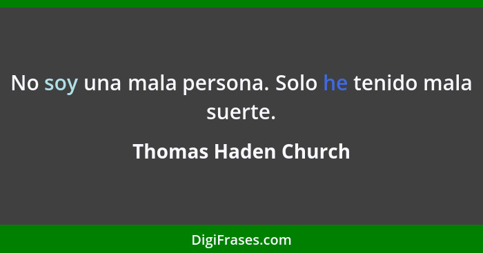 No soy una mala persona. Solo he tenido mala suerte.... - Thomas Haden Church