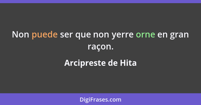 Non puede ser que non yerre orne en gran raçon.... - Arcipreste de Hita