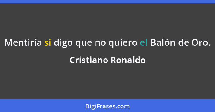 Mentiría si digo que no quiero el Balón de Oro.... - Cristiano Ronaldo