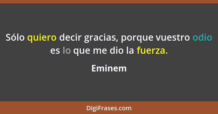 Sólo quiero decir gracias, porque vuestro odio es lo que me dio la fuerza.... - Eminem