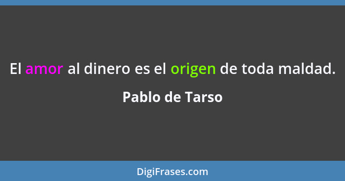 El amor al dinero es el origen de toda maldad.... - Pablo de Tarso