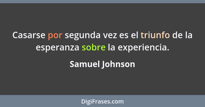 Casarse por segunda vez es el triunfo de la esperanza sobre la experiencia.... - Samuel Johnson