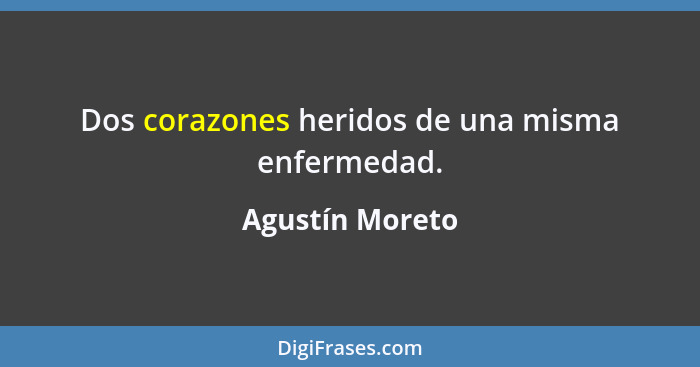 Dos corazones heridos de una misma enfermedad.... - Agustín Moreto