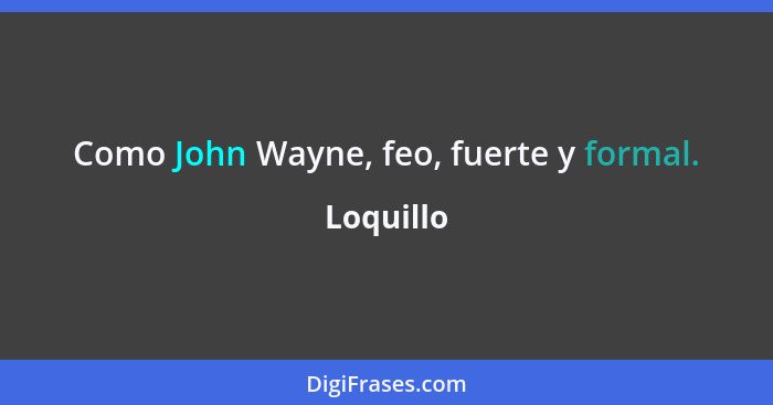 Como John Wayne, feo, fuerte y formal.... - Loquillo