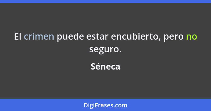 El crimen puede estar encubierto, pero no seguro.... - Séneca