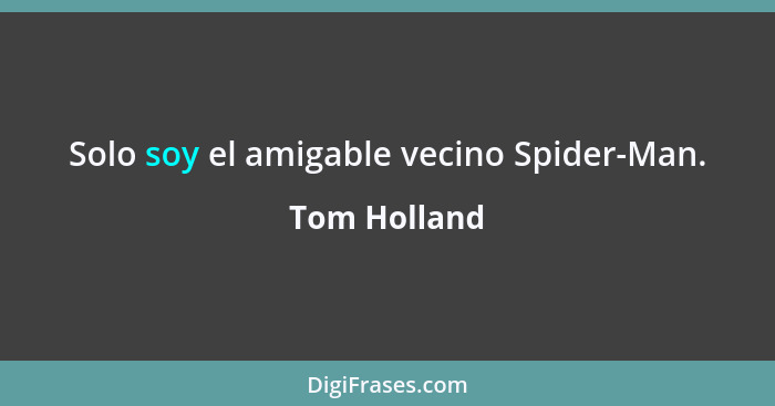 Solo soy el amigable vecino Spider-Man.... - Tom Holland