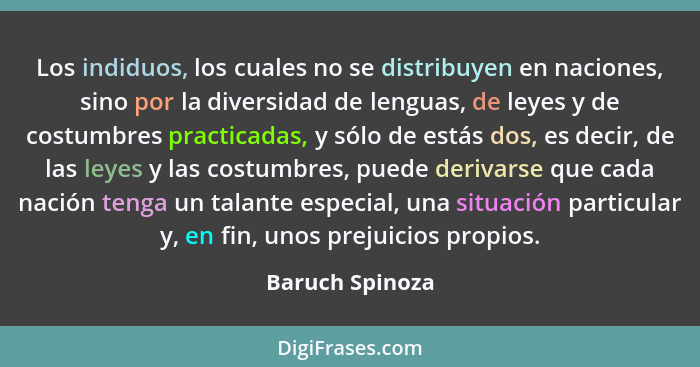 Los indiduos, los cuales no se distribuyen en naciones, sino por la diversidad de lenguas, de leyes y de costumbres practicadas, y só... - Baruch Spinoza