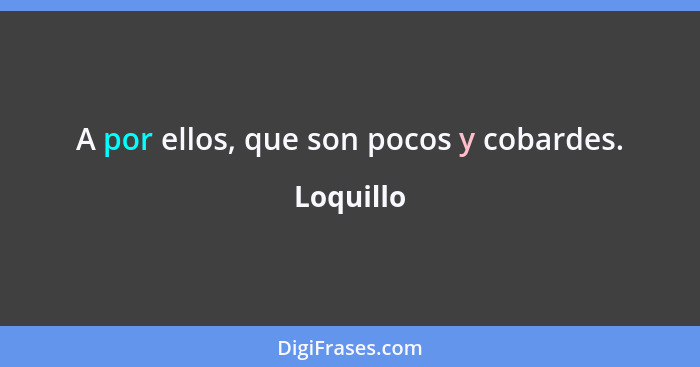 A por ellos, que son pocos y cobardes.... - Loquillo