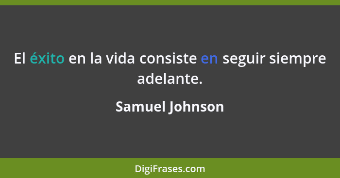 El éxito en la vida consiste en seguir siempre adelante.... - Samuel Johnson