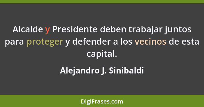 Alcalde y Presidente deben trabajar juntos para proteger y defender a los vecinos de esta capital.... - Alejandro J. Sinibaldi