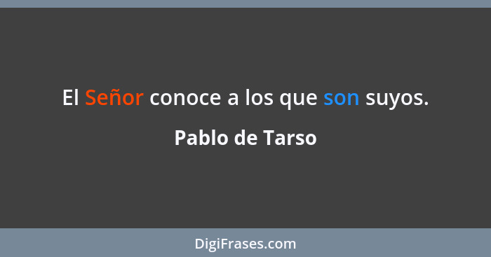 El Señor conoce a los que son suyos.... - Pablo de Tarso