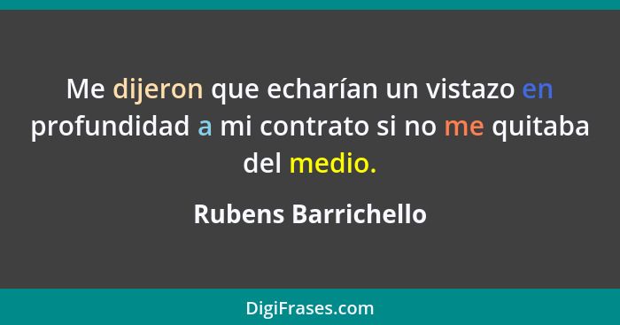 Me dijeron que echarían un vistazo en profundidad a mi contrato si no me quitaba del medio.... - Rubens Barrichello