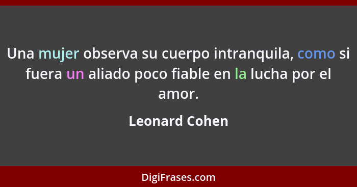 Una mujer observa su cuerpo intranquila, como si fuera un aliado poco fiable en la lucha por el amor.... - Leonard Cohen