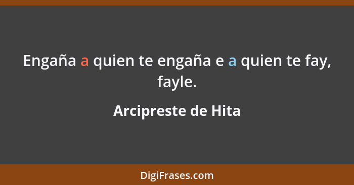 Engaña a quien te engaña e a quien te fay, fayle.... - Arcipreste de Hita