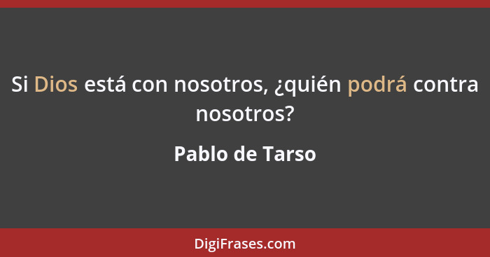 Si Dios está con nosotros, ¿quién podrá contra nosotros?... - Pablo de Tarso