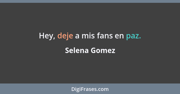 Hey, deje a mis fans en paz.... - Selena Gomez