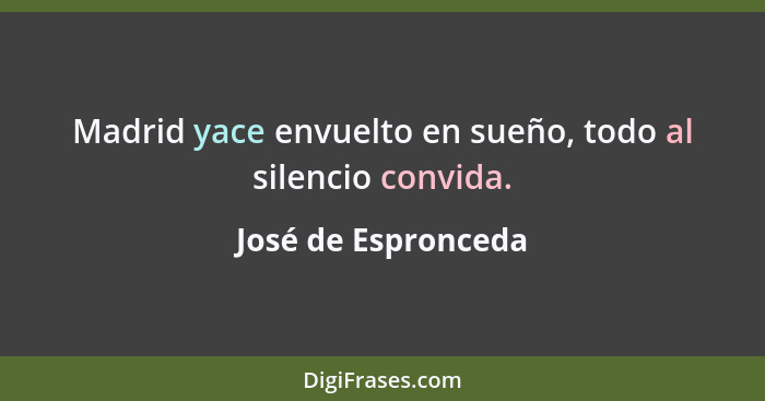 Madrid yace envuelto en sueño, todo al silencio convida.... - José de Espronceda