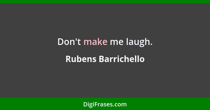 Don't make me laugh.... - Rubens Barrichello