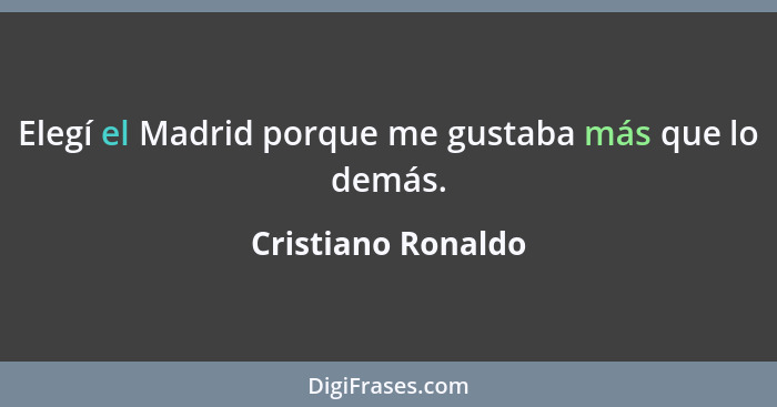 Elegí el Madrid porque me gustaba más que lo demás.... - Cristiano Ronaldo
