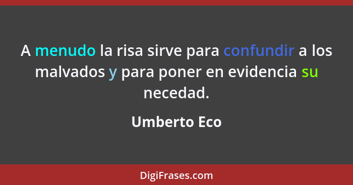 A menudo la risa sirve para confundir a los malvados y para poner en evidencia su necedad.... - Umberto Eco