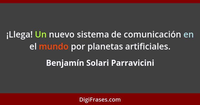 ¡Llega! Un nuevo sistema de comunicación en el mundo por planetas artificiales.... - Benjamín Solari Parravicini