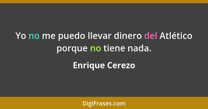 Yo no me puedo llevar dinero del Atlético porque no tiene nada.... - Enrique Cerezo