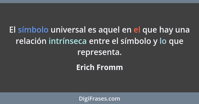 El símbolo universal es aquel en el que hay una relación intrínseca entre el símbolo y lo que representa.... - Erich Fromm