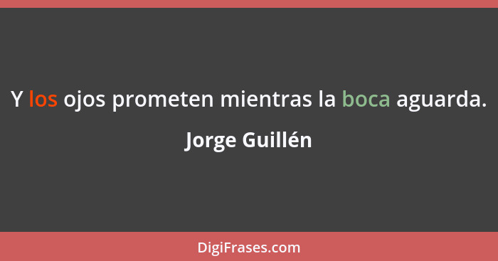 Y los ojos prometen mientras la boca aguarda.... - Jorge Guillén