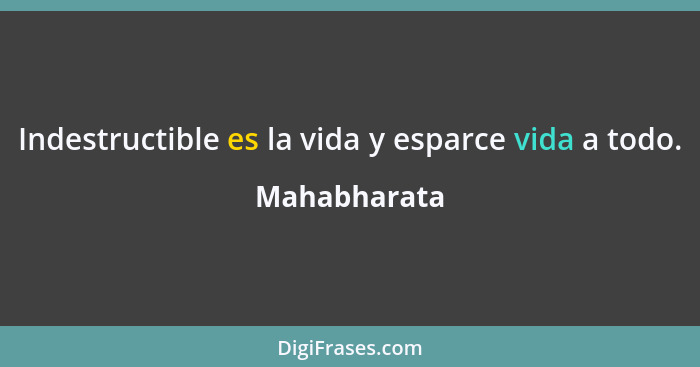 Indestructible es la vida y esparce vida a todo.... - Mahabharata