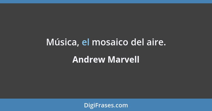 Música, el mosaico del aire.... - Andrew Marvell